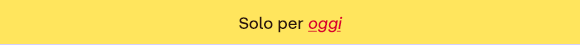 Banner giallo con la scritta “Solo per oggi”, dove “oggi” è evidenziato in rosso e in corsivo.
