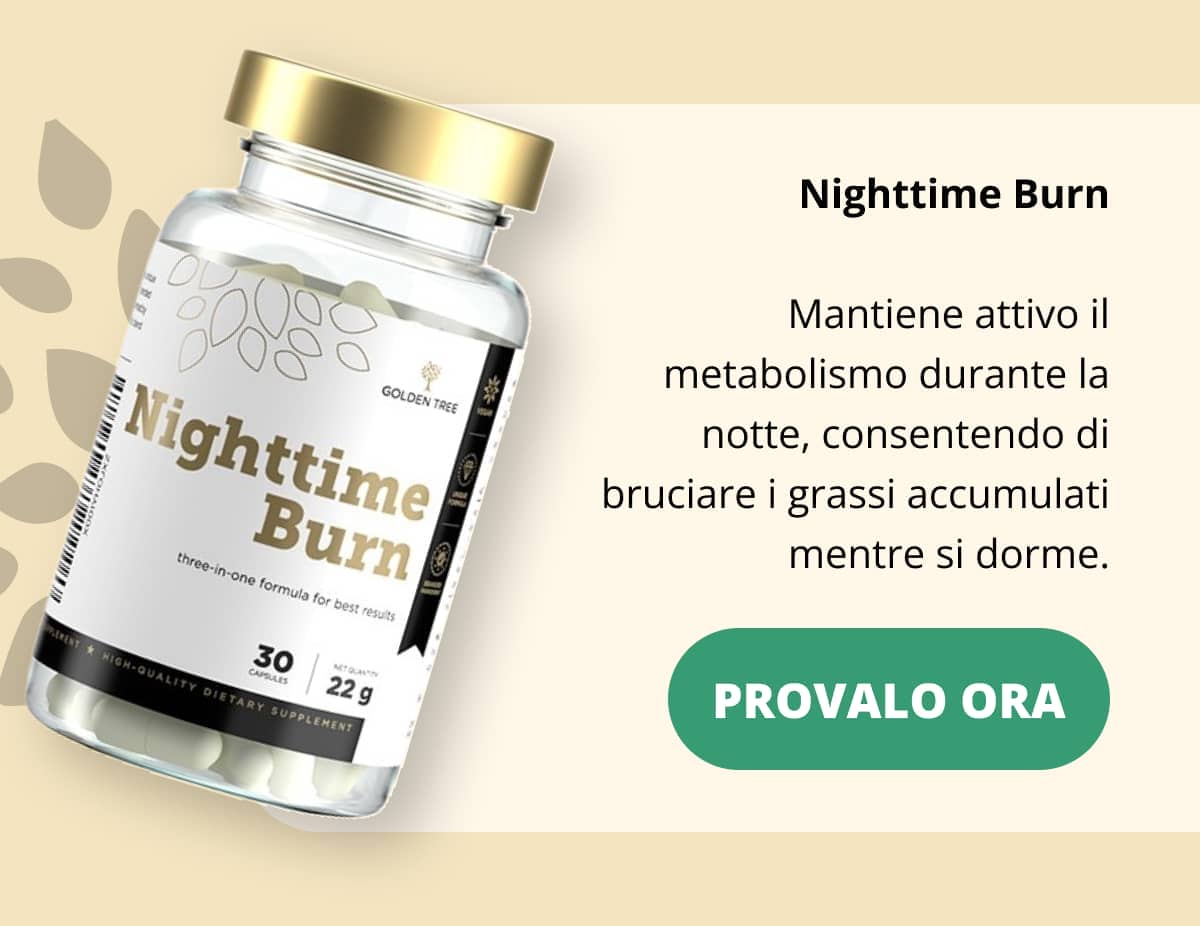 Nighttime Burn Mantiene attivo il metabolismo durante la notte, consentendo di bruciare i grassi accumulati mentre si dorme.  PROVALO ORA