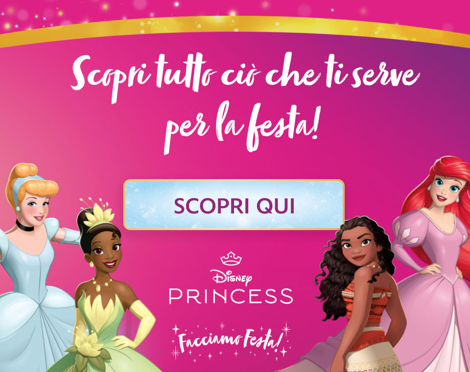 Scopri tutto ciò che ti serve per la festa! - SCOPRI QUI - Disney PRINCESS Facciamo Festa!