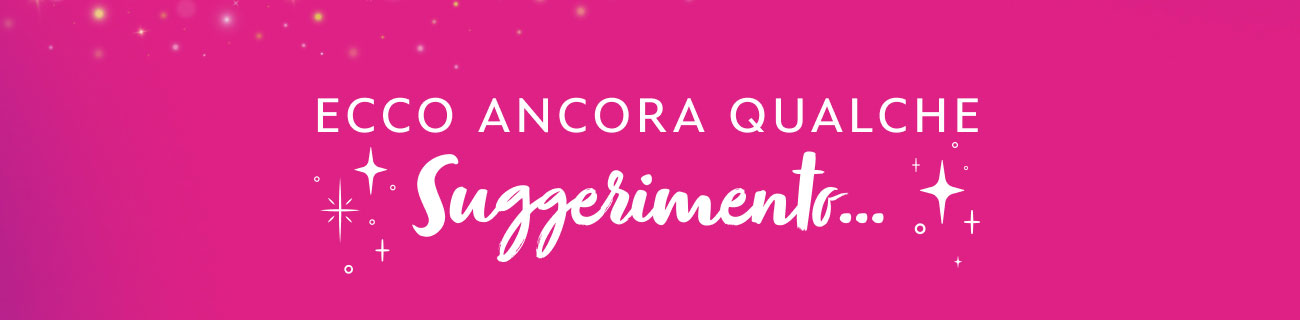 Ecco ancora qualche suggerimento...
