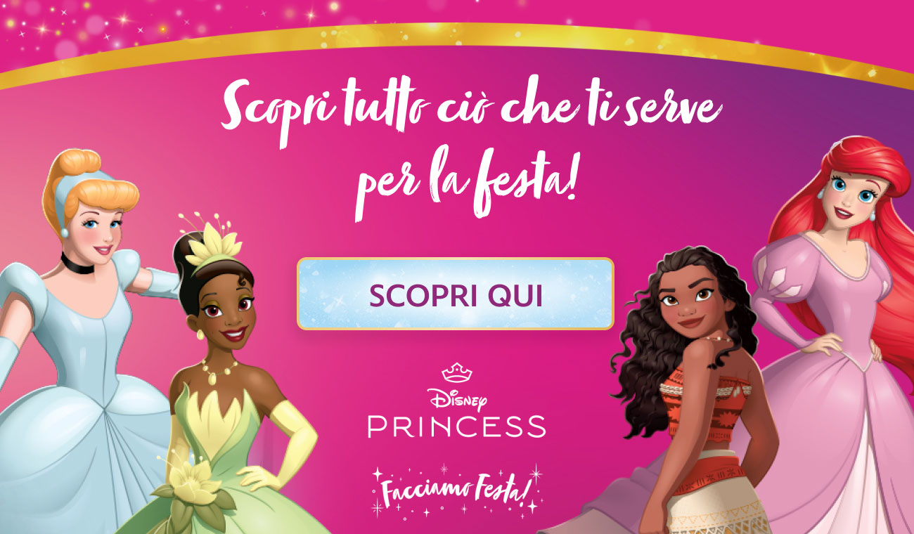 Scopri tutto ciò che ti serve per la festa! - SCOPRI QUI - Disney PRINCESS Facciamo Festa!