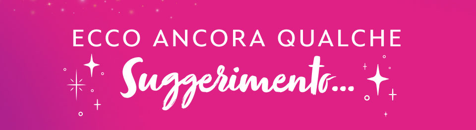 Ecco ancora qualche suggerimento...