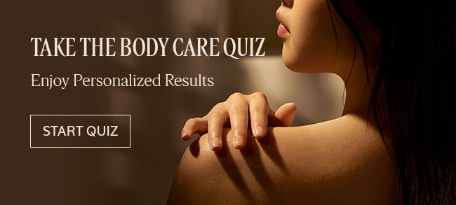 TAKE THE BODY CARE QUIZ | ENJOY PERSONALIZED RESULTS | START QUIZ