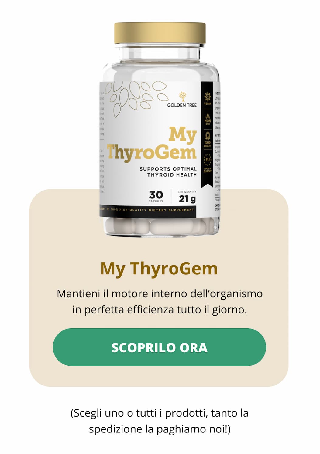 My ThyroGem  Mantieni il motore interno dell’organismo in perfetta efficienza tutto il giorno.  Scoprilo ora (Scegli uno o tutti i prodotti, tanto la spedizione la paghiamo noi!)