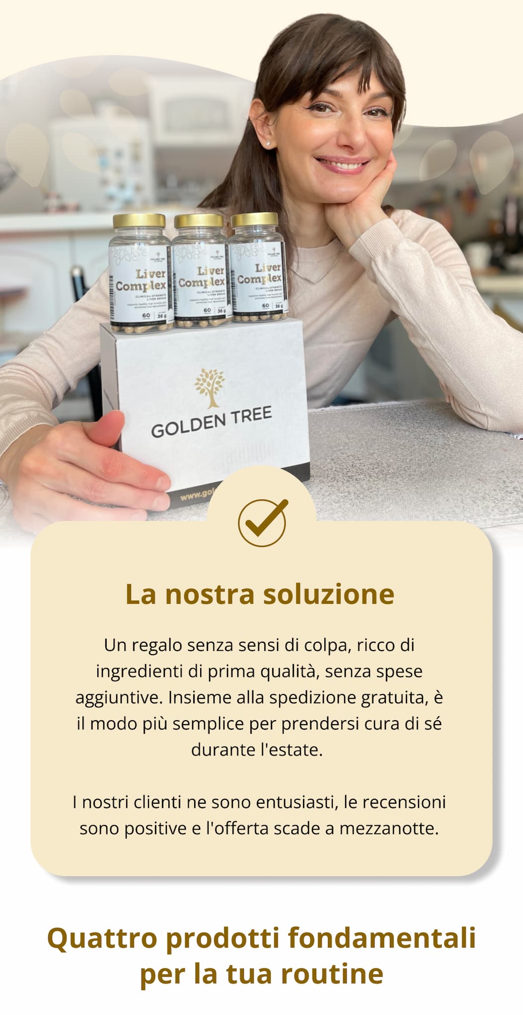 La nostra soluzione Un regalo senza sensi di colpa, ricco di ingredienti di prima qualità, senza spese aggiuntive. Insieme alla spedizione gratuita, è il modo più semplice per prendersi cura di sé durante l'estate.  I nostri clienti ne sono entusiasti, le recensioni sono positive e l'offerta scade a mezzanotte. Quattro prodotti fondamentali per la tua routine