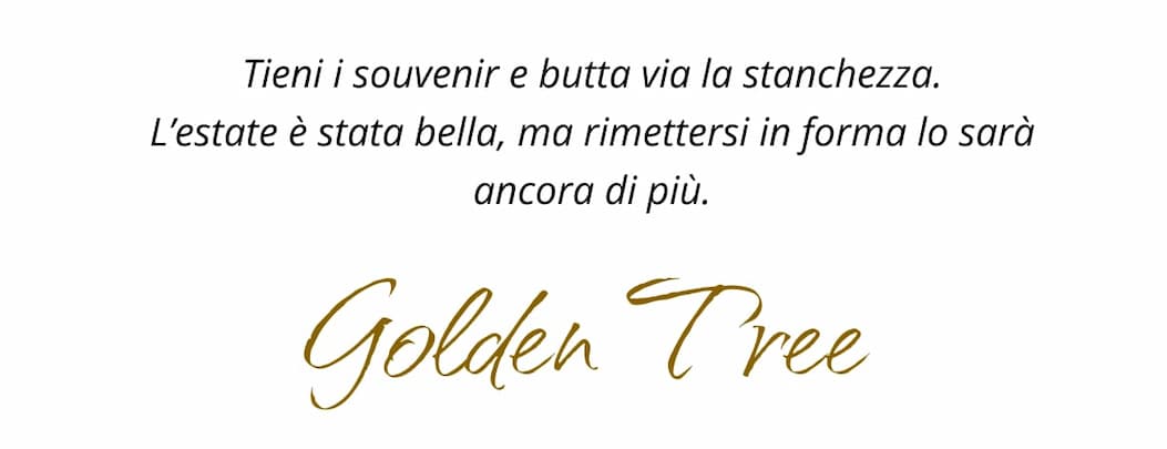 Tieni i souvenir e butta via la stanchezza. L’estate è stata bella, ma rimettersi in forma lo sarà ancora di più. 👋 Golden Tree