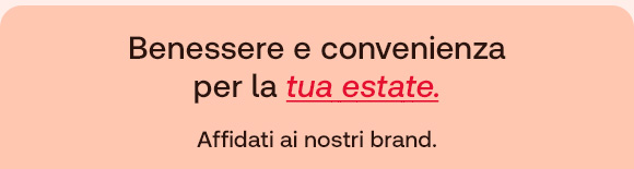 Banner color pesca con il testo “Benessere e convenienza per la tua estate.” con “tua estate” evidenziato in rosso e sottolineato. Sotto, la scritta “Affidati ai nostri brand.”