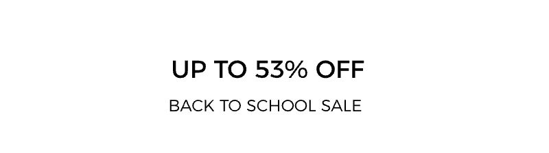UP TO 53% OFF BACK TO SCHOOL SALE
