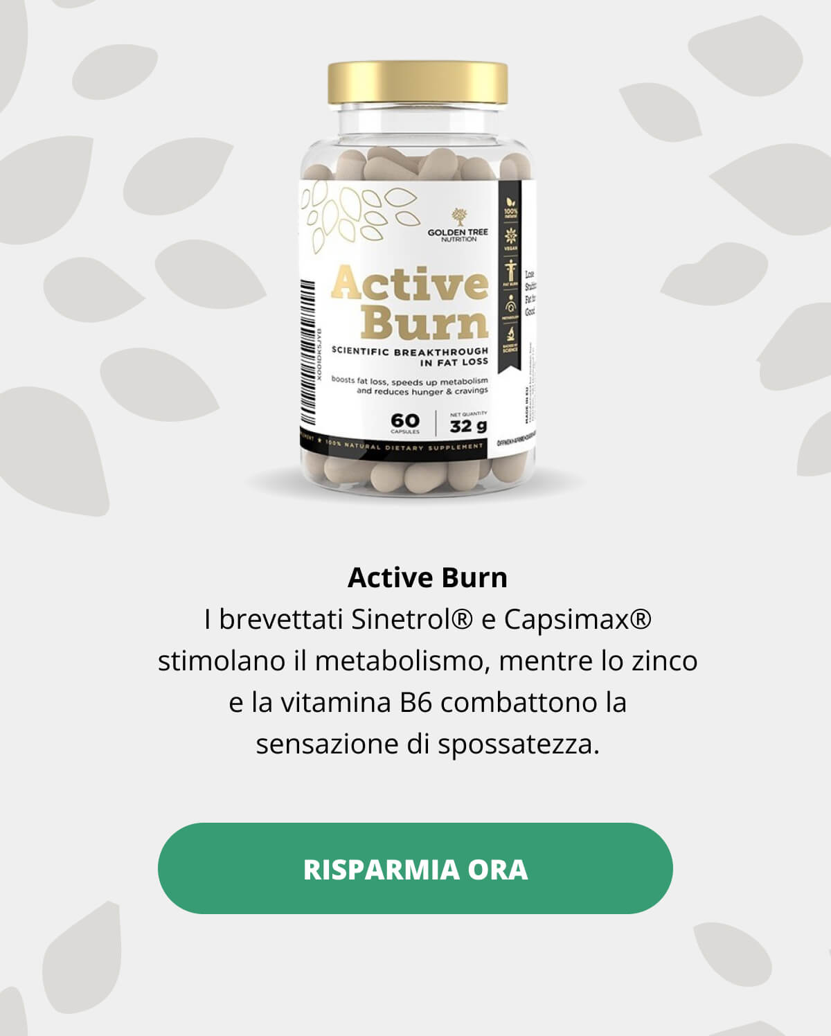 Active Burn  I brevettati Sinetrol® e Capsimax® stimolano il metabolismo, mentre lo zinco e la vitamina B6 combattono la sensazione di spossatezza.  RISPARMIA ORA