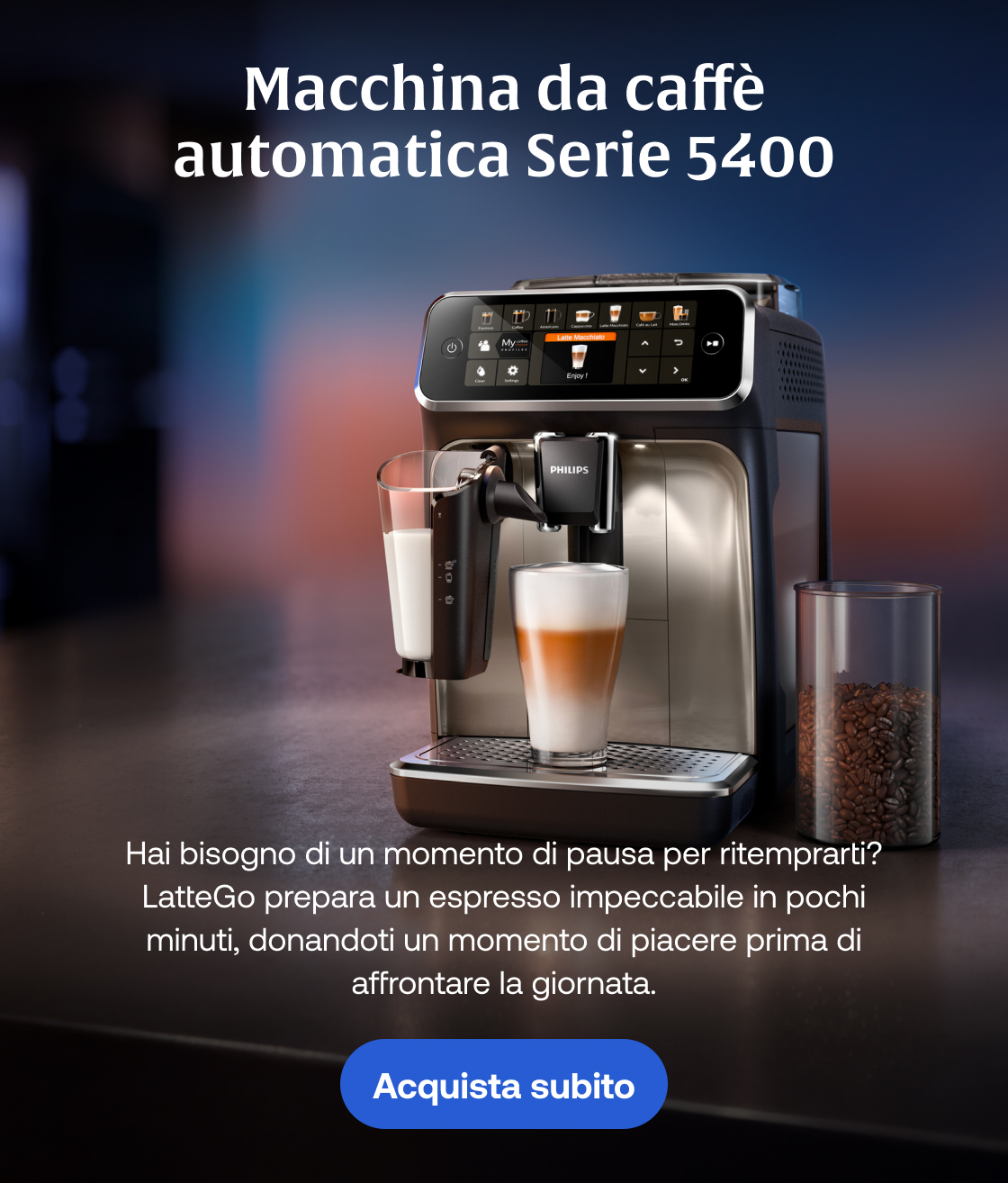 Macchina da caffè automatica Serie 5400, Hai bisogno di un momento di pausa per ritemprarti? LatteGo prepara un espresso impeccabile in pochi minuti, donandoti un momento di piacere prima di affrontare la giornata. Acquista subito