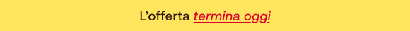Banner giallo con il testo “L’offerta termina oggi”, dove “termina oggi” è evidenziato in rosso, in corsivo e sottolineato.
