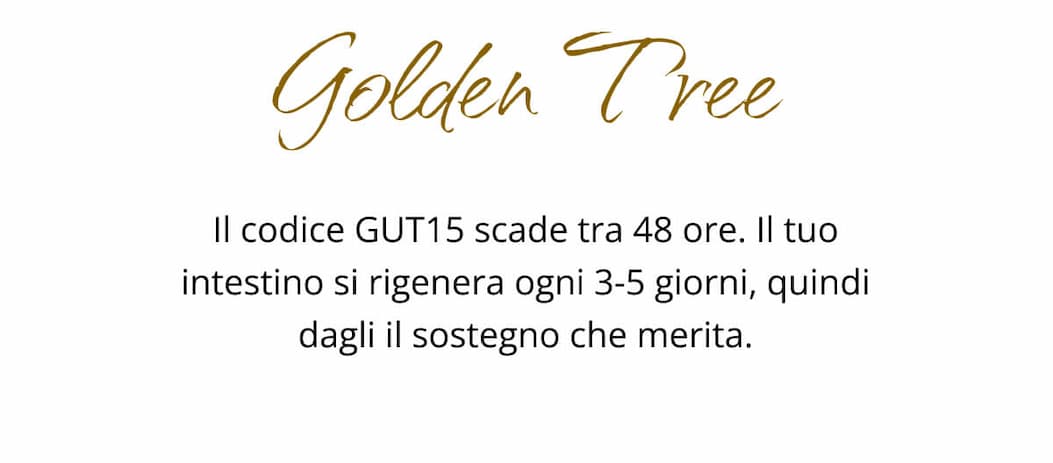 Golden Tree Il codice GUT15 scade tra 48 ore. Il tuo intestino si rigenera ogni 3-5 giorni, quindi dagli il sostegno che merita. 