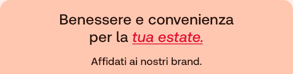 Banner color pesca con il testo “Benessere e convenienza per la tua estate.” con “tua estate” evidenziato in rosso e sottolineato. Sotto, la scritta “Affidati ai nostri brand.”