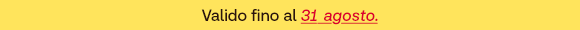 Banner promozionale su sfondo giallo con il testo "Valido fino al 31 agosto" scritto in nero e rosso. 