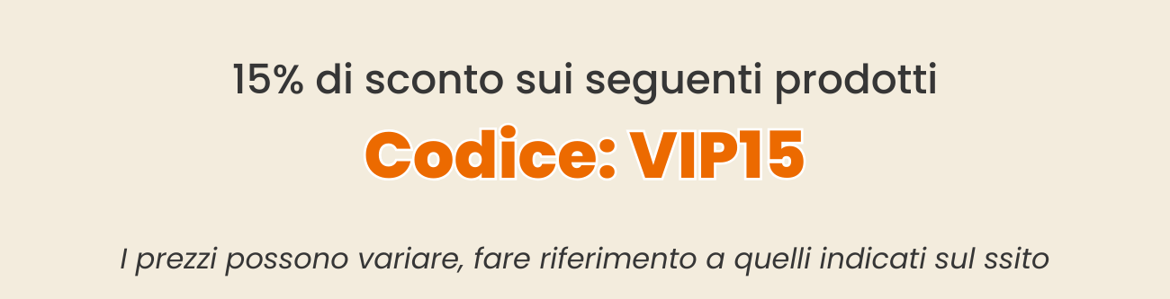15% di sconto sui seguenti prodotti Codice: VIP15 prezzi possono variare,fare riferimento a quelli indicati sul ssito