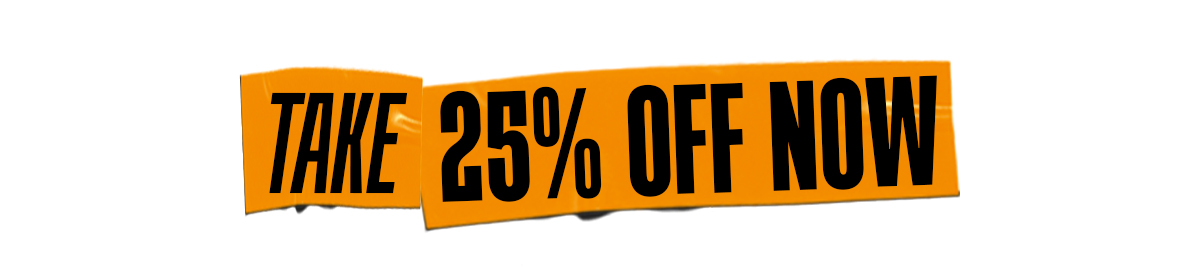 TAKE 25% OFF NOW