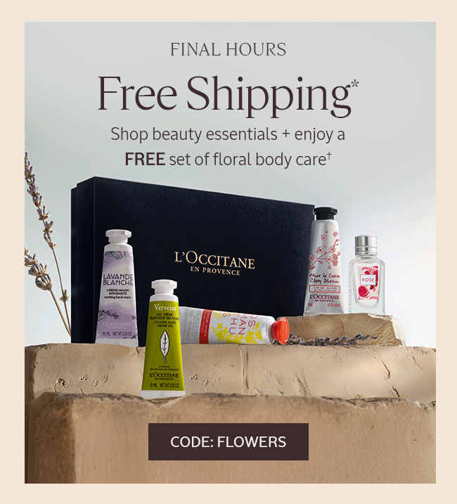 FINAL HOURS | FREE SHIPPING* | SHOP BEAUTY ESSENTIALS + ENJOY A FREE SET OF FLORAL BODY CARE† | CODE: FLOWERS