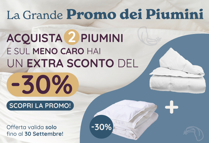 La Grande Promo dei Piumini! Acquista 2 Piumini e sul meno caro hai un Extra Sconto del 30%! 