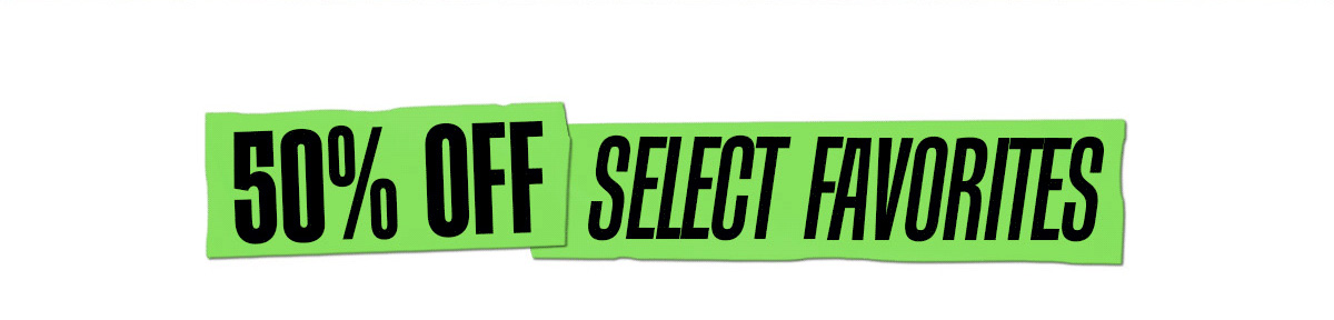 50% OFF SELECT FAVORITES