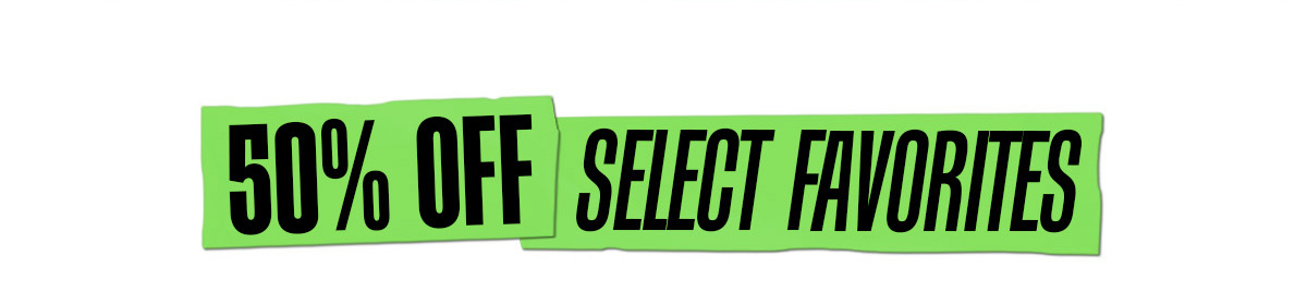 50% Off Select Favorites