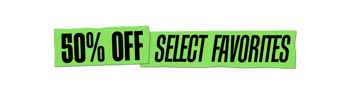 50% Off Select Favorites