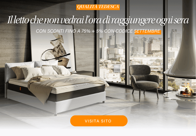 QUALITÀ TEDESCA Il letto che non vedrai l'ora di raggiungere ogni sera CON SCONTI FINO A 75% + 5% CON CODICE SETTEMBRE