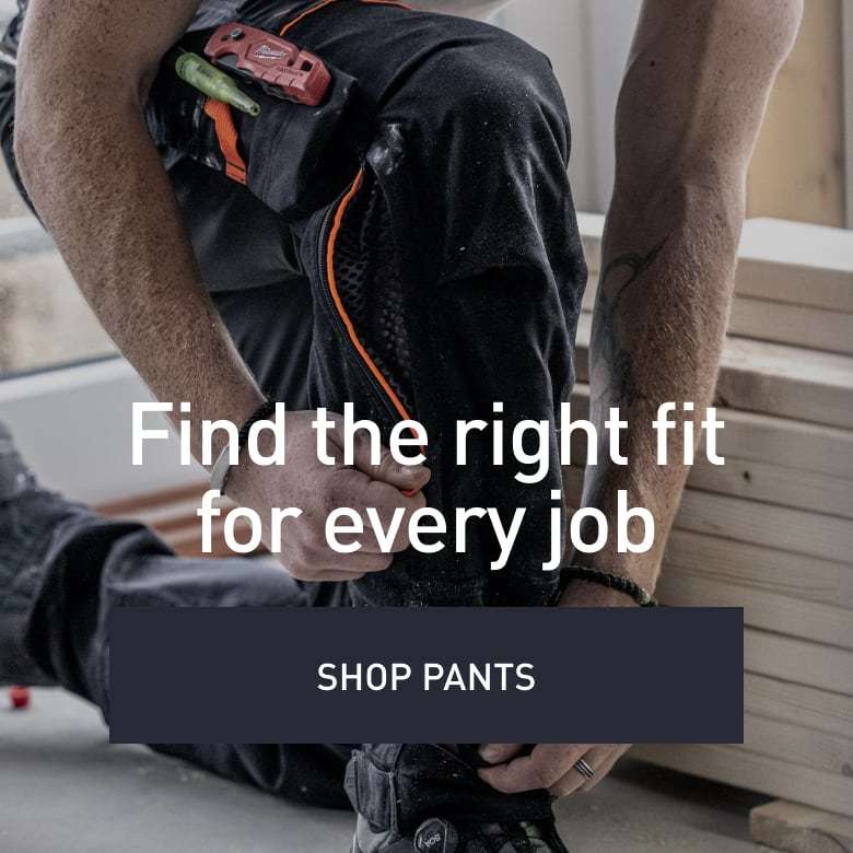 Find the right fit for every job. SHOP PANTS