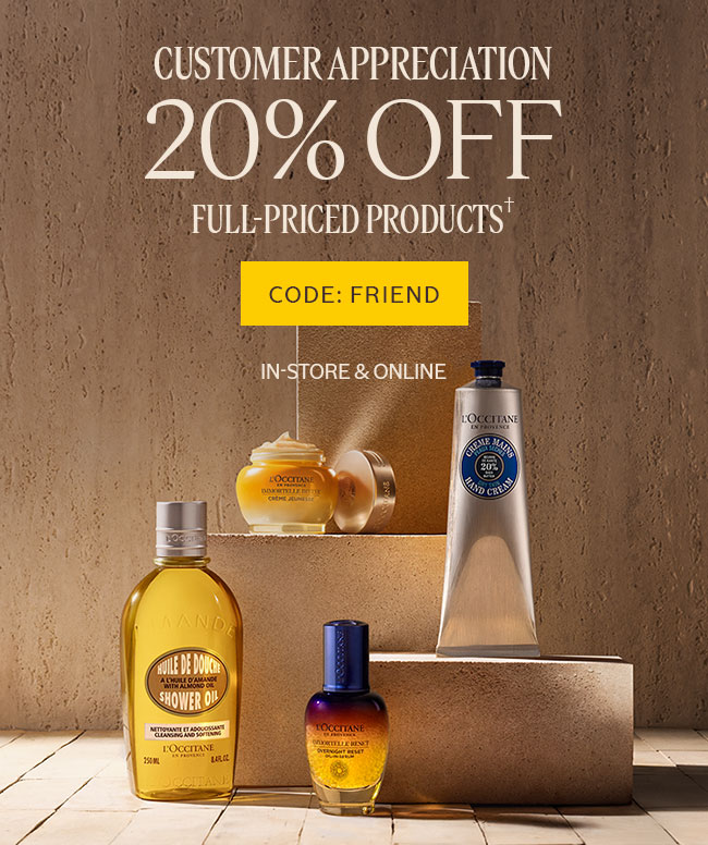 CUSTOMER APPRECIATION 20% OFF FULL-PRICED PRODUCTS† | CODE: FRIEND | IN-STORE & ONLINE
