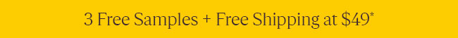 3 FREE SAMPLES + FREE SHIPPING AT $49*