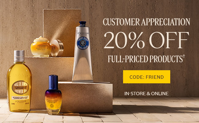 CUSTOMER APPRECIATION 20% OFF FULL-PRICED PRODUCTS† | CODE: FRIEND | IN-STORE & ONLINE