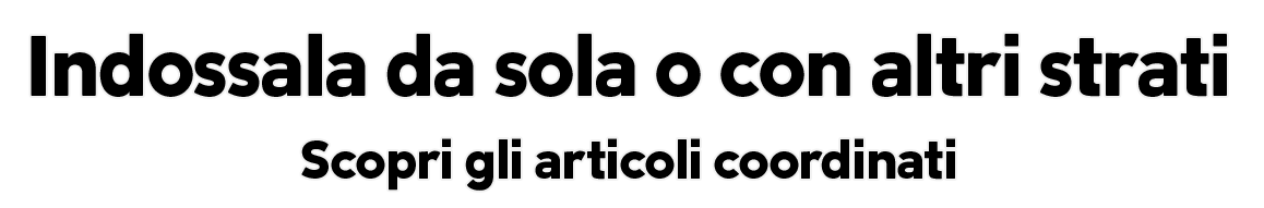 Indossala da sola o con altri strati