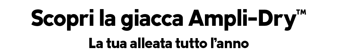 "Scopri la giacca Ampli-Dry™ La tua alleata tutto l’anno"