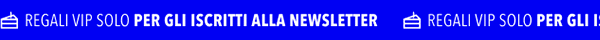 Regali VIP solo per gli iscritti alla newsletter
