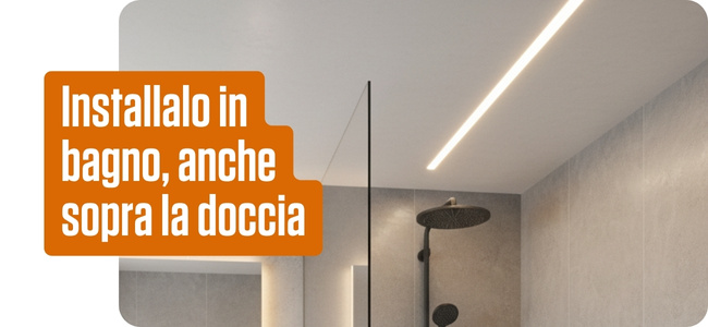 Installalo in bagno, anche sopra la doccia!