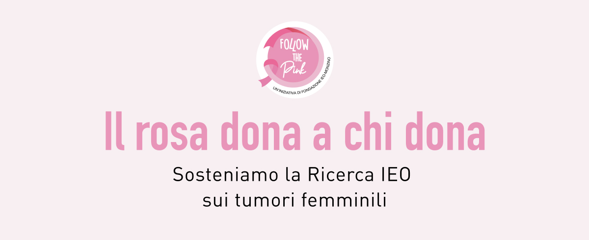 Il rosa dona a chi dona. Sosteniamo la ricerca IEO sui tumori femminili