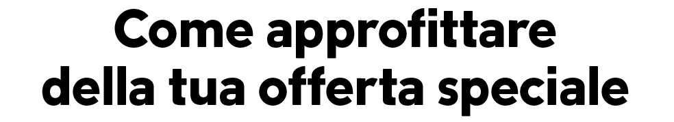 Come approfittare della tua offerta speciale