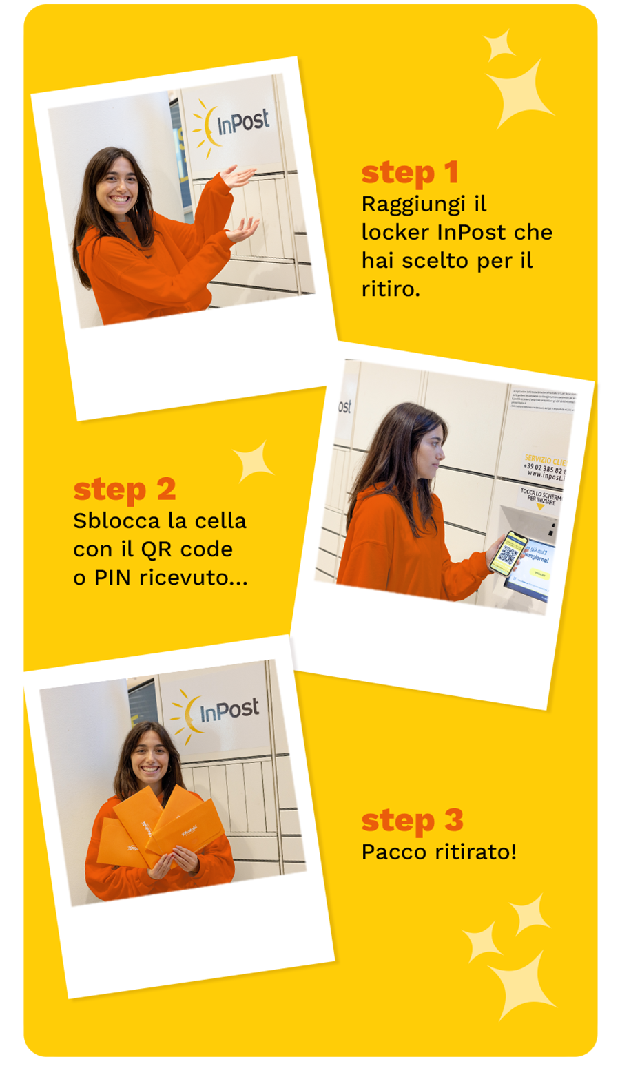 Step 1 - Raggiungi i locker InPost più vicino. Step 2 - Sblocca l’ordine con il QR code o PIN ricevuto. Step 3 - Pacco ritirato!