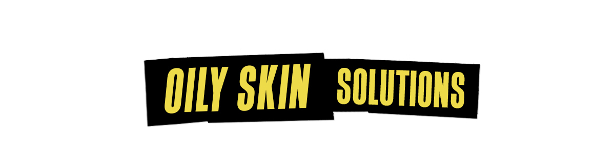 OILY SKIN SOLUTIONS