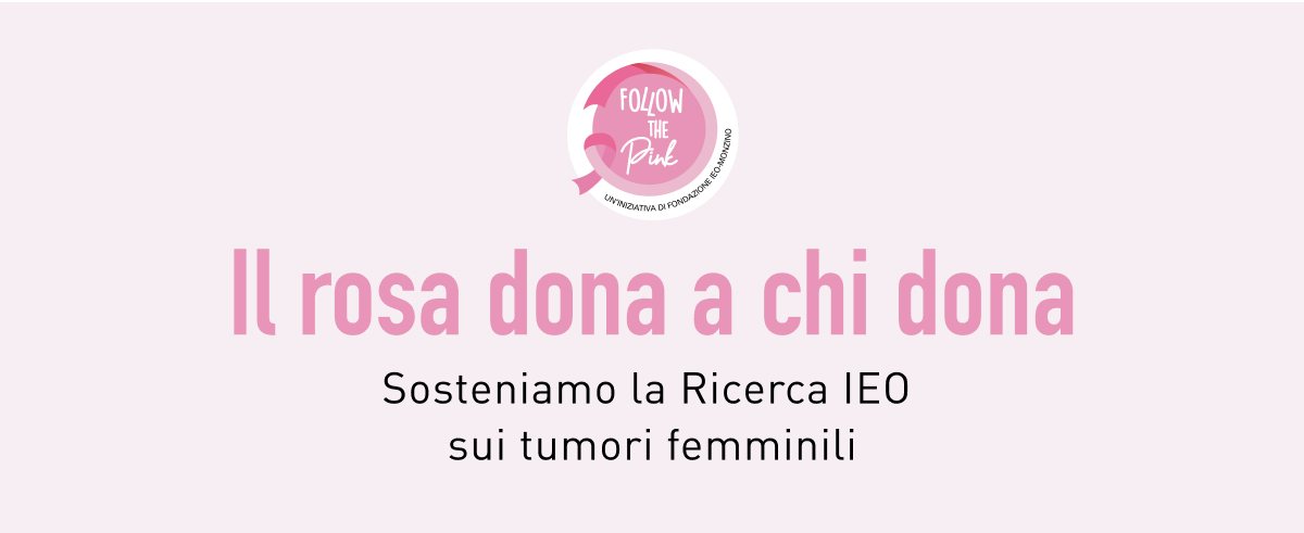 Banner con scritta Il rosa dona a chi dona. Sosteniamo la ricerca IEO sui tumori femminili. Scopri di più!
