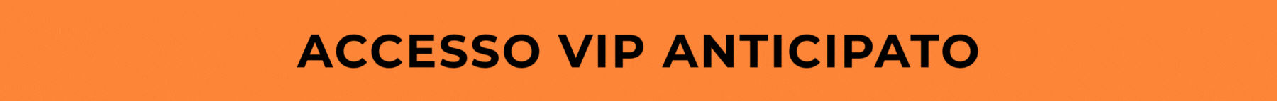 ACCESSO VIP ANTICIPATO 