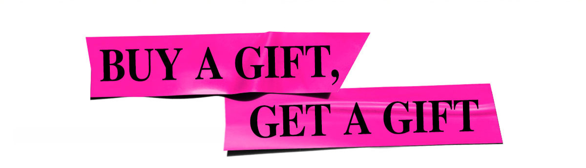 BUY A GIFT, GET A GIFT