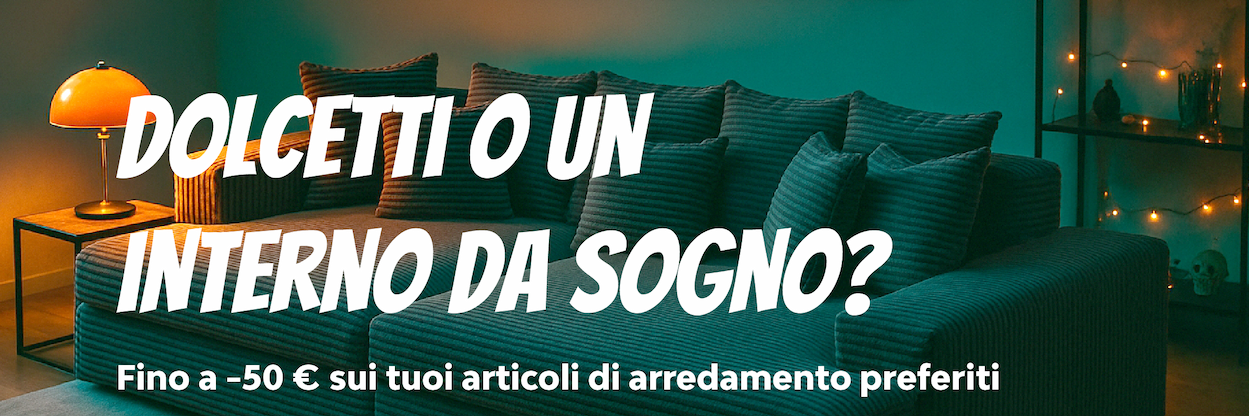 Dolcetti o un interno da sogno ? Fino a -50€ sui tuoi articoli di arredamento preferiti