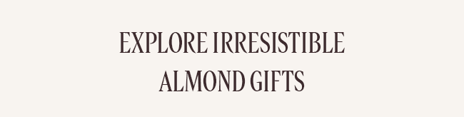 EXPLORE IRRESISTABLE ALMOND GIFTS