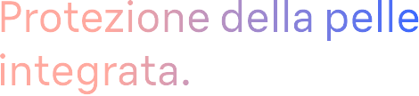 Protezione della pelle integrata.