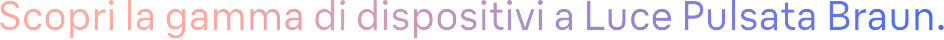 Scopri la gamma di dispositivi a Luce Pulsata Braun.
