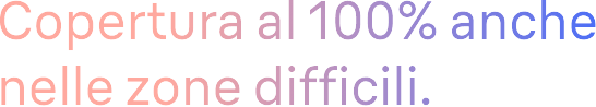 Copertura al 100% anche nelle zone difficili.