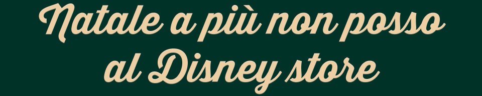 NATALE A PIÙ NON POSSO AL DISNEY STORE