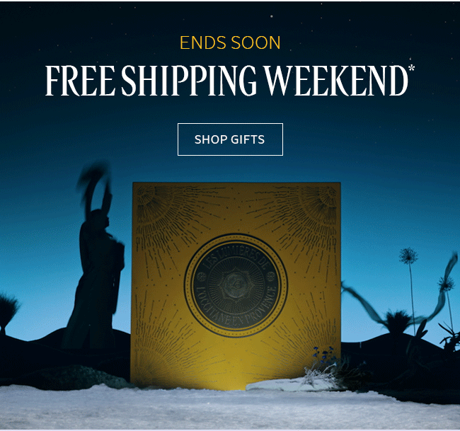 ENDS SOON | FREE SHIPPING WEEKEND* | SHOP GIFTS