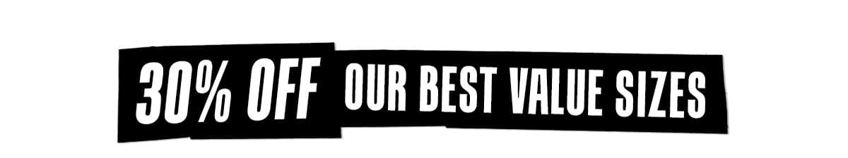 30% OFF OUR BEST VALUE SIZES