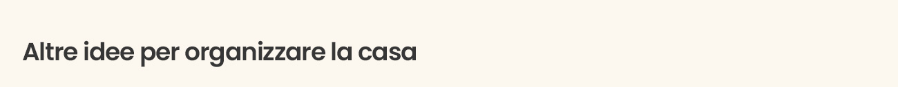 Altre idee per organizzare la casa